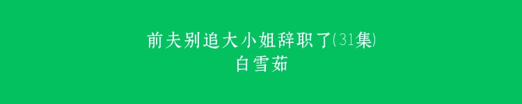 前夫别追大小姐辞职了（31集）白雪茹