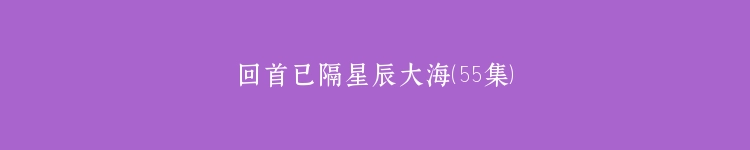 回首已隔星辰大海（55集）
