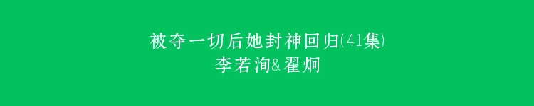 被夺一切后她封神回归（41集）李若洵＆翟炯