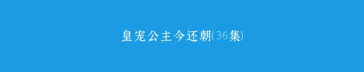 皇宠公主今还朝（36集）