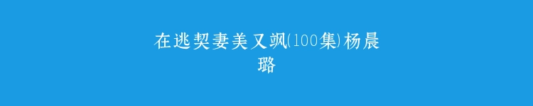 在逃契妻美又飒（100集）杨晨璐
