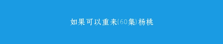 如果可以重来（60集）杨桃